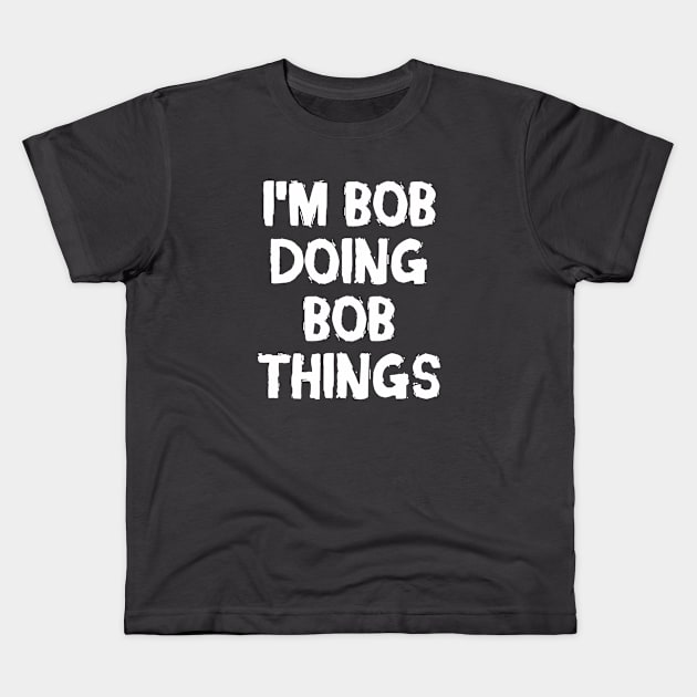 I m Bob doing Bob things Kids T-Shirt by hoopoe